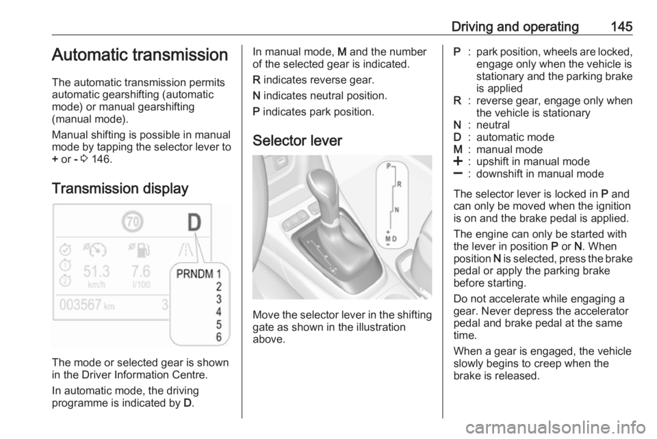 OPEL CROSSLAND X 2018 Owners Manual Driving and operating145Automatic transmission
The automatic transmission permits
automatic gearshifting (automatic
mode) or manual gearshifting
(manual mode).
Manual shifting is possible in manual mo OPEL CROSSLAND X 2018 Owners Manual Driving and operating145Automatic transmission
The automatic transmission permits
automatic gearshifting (automatic
mode) or manual gearshifting
(manual mode).
Manual shifting is possible in manual mo