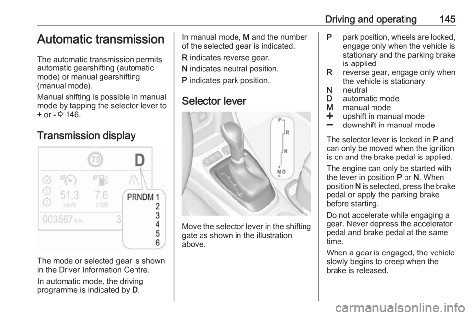 OPEL CROSSLAND X 2018  Manual user Driving and operating145Automatic transmission
The automatic transmission permits
automatic gearshifting (automatic
mode) or manual gearshifting
(manual mode).
Manual shifting is possible in manual mo