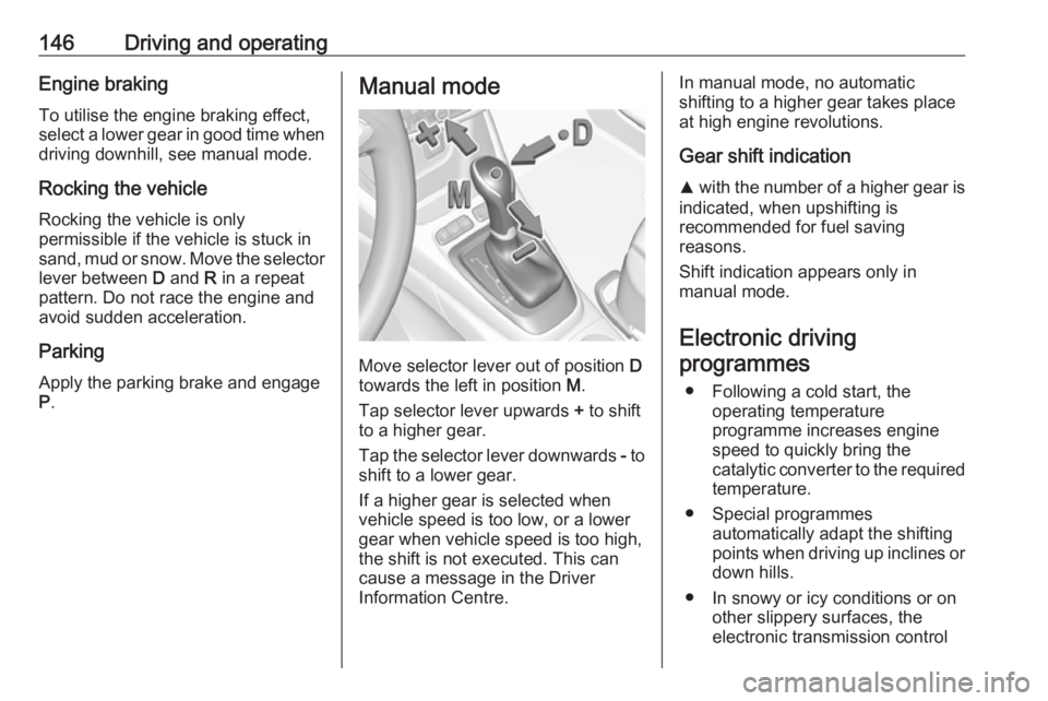 OPEL CROSSLAND X 2018 Owners Manual 146Driving and operatingEngine braking
To utilise the engine braking effect, select a lower gear in good time when driving downhill, see manual mode.
Rocking the vehicle Rocking the vehicle is only
pe OPEL CROSSLAND X 2018 Owners Manual 146Driving and operatingEngine braking
To utilise the engine braking effect, select a lower gear in good time when driving downhill, see manual mode.
Rocking the vehicle Rocking the vehicle is only
pe