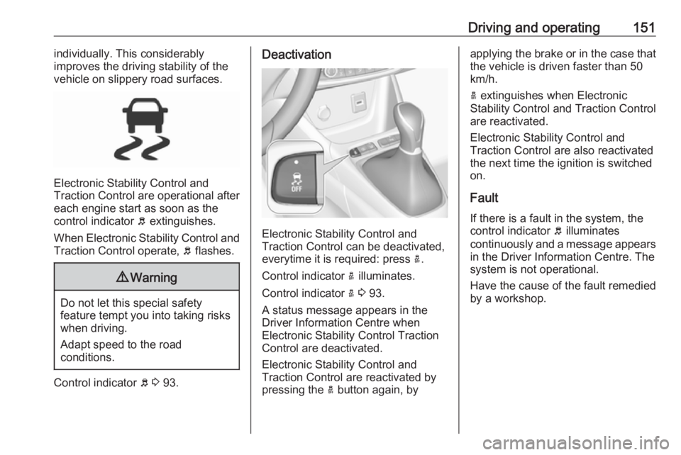 OPEL CROSSLAND X 2018 Owners Manual Driving and operating151individually. This considerably
improves the driving stability of the
vehicle on slippery road surfaces.
Electronic Stability Control and
Traction Control are operational after OPEL CROSSLAND X 2018 Owners Manual Driving and operating151individually. This considerably
improves the driving stability of the
vehicle on slippery road surfaces.
Electronic Stability Control and
Traction Control are operational after