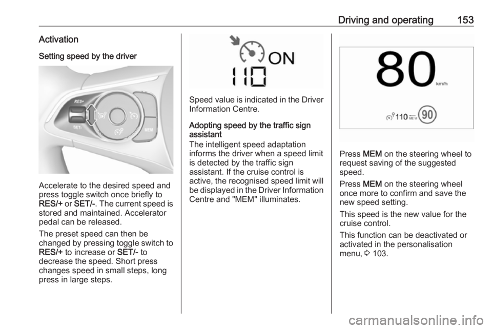 OPEL CROSSLAND X 2018 Owners Manual Driving and operating153ActivationSetting speed by the driver
Accelerate to the desired speed and
press toggle switch once briefly to
RES/+ or SET/- . The current speed is
stored and maintained. Acce OPEL CROSSLAND X 2018 Owners Manual Driving and operating153ActivationSetting speed by the driver
Accelerate to the desired speed and
press toggle switch once briefly to
RES/+ or SET/- . The current speed is
stored and maintained. Acce