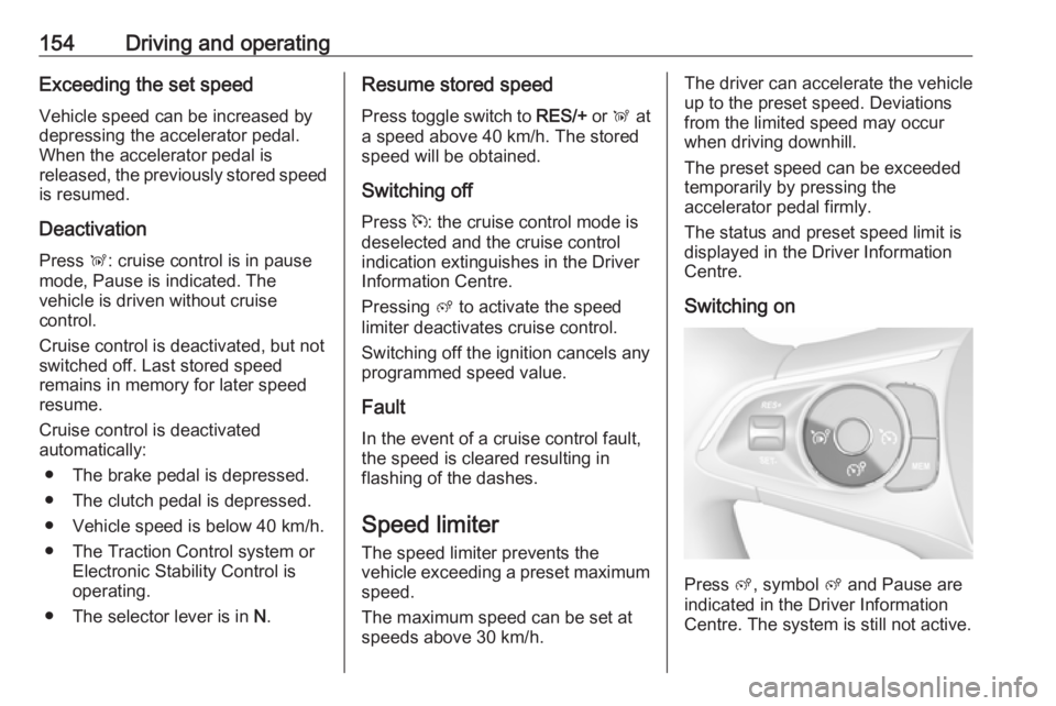 OPEL CROSSLAND X 2018 Owners Manual 154Driving and operatingExceeding the set speed
Vehicle speed can be increased by
depressing the accelerator pedal.
When the accelerator pedal is
released, the previously stored speed
is resumed.
Deac OPEL CROSSLAND X 2018 Owners Manual 154Driving and operatingExceeding the set speed
Vehicle speed can be increased by
depressing the accelerator pedal.
When the accelerator pedal is
released, the previously stored speed
is resumed.
Deac