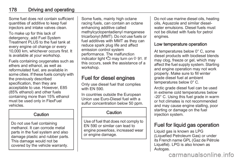 OPEL CROSSLAND X 2018  Manual user 178Driving and operatingSome fuel does not contain sufficient
quantities of additive to keep fuel injectors and intake valves clean.
To make up for this lack of
detergency, add Fuel System
Treatment P