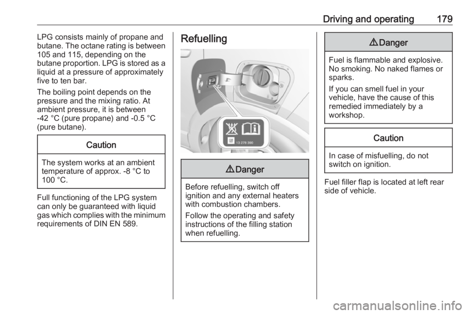 OPEL CROSSLAND X 2018  Owners Manual Driving and operating179LPG consists mainly of propane and
butane. The octane rating is between
105 and 115, depending on the
butane proportion. LPG is stored as a
liquid at a pressure of approximatel