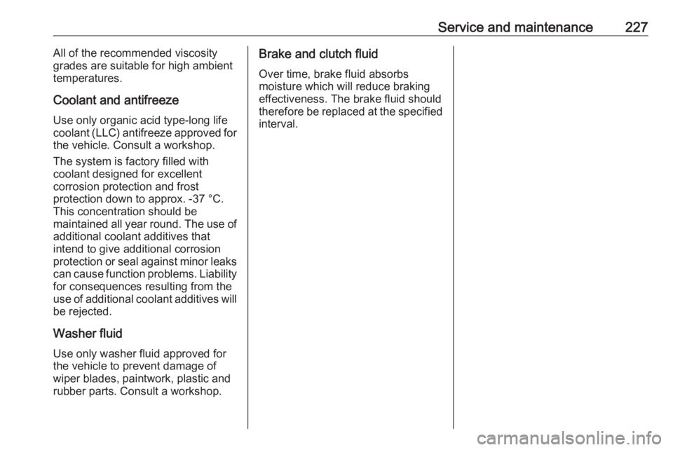 OPEL CROSSLAND X 2018  Owners Manual Service and maintenance227All of the recommended viscositygrades are suitable for high ambient
temperatures.
Coolant and antifreeze Use only organic acid type-long life
coolant (LLC) antifreeze approv