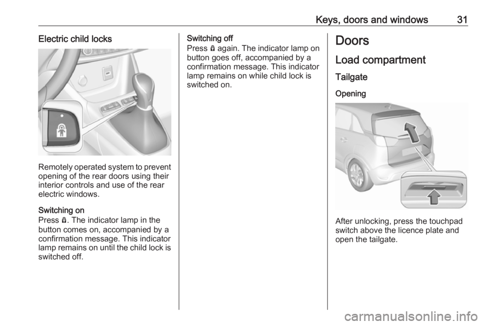 OPEL CROSSLAND X 2018 Manual user Keys, doors and windows31Electric child locks
Remotely operated system to prevent
opening of the rear doors using their
interior controls and use of the rear
electric windows.
Switching on
Press Ô. OPEL CROSSLAND X 2018 Manual user Keys, doors and windows31Electric child locks
Remotely operated system to prevent
opening of the rear doors using their
interior controls and use of the rear
electric windows.
Switching on
Press Ô.