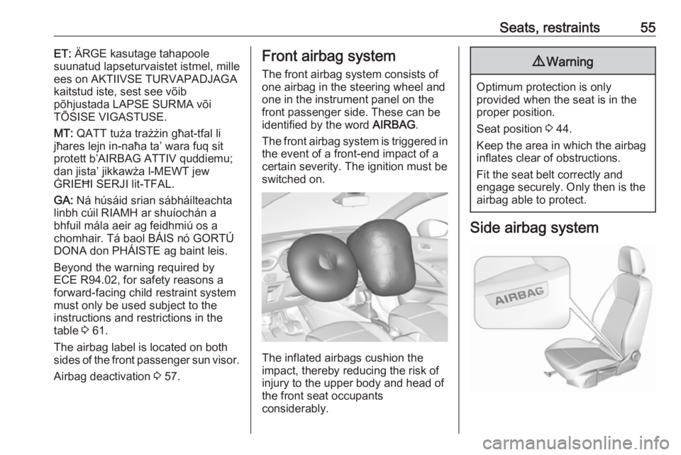 OPEL CROSSLAND X 2018  Owners Manual Seats, restraints55ET: ÄRGE kasutage tahapoole
suunatud lapseturvaistet istmel, mille
ees on AKTIIVSE TURVAPADJAGA
kaitstud iste, sest see võib
põhjustada LAPSE SURMA või
TÕSISE VIGASTUSE.
MT:  Q