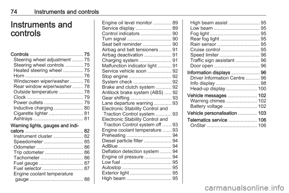 OPEL CROSSLAND X 2018  Owners Manual 74Instruments and controlsInstruments and
controlsControls ....................................... 75
Steering wheel adjustment ........75
Steering wheel controls .............75
Heated steering wheel