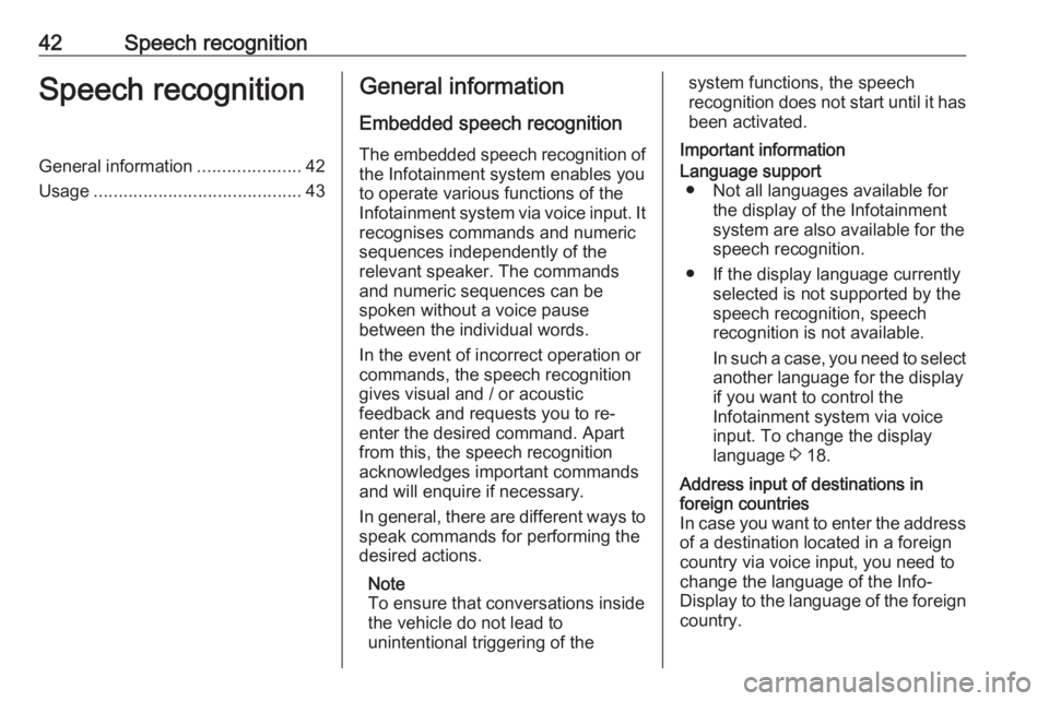 OPEL CROSSLAND X 2018.5  Infotainment system 42Speech recognitionSpeech recognitionGeneral information.....................42
Usage .......................................... 43General information
Embedded speech recognition
The embedded speech 