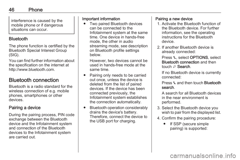 OPEL CROSSLAND X 2018.5  Infotainment system 46Phoneinterference is caused by the
mobile phone or if dangerous
situations can occur.
Bluetooth
The phone function is certified by theBluetooth Special Interest Group
(SIG).
You can find further inf