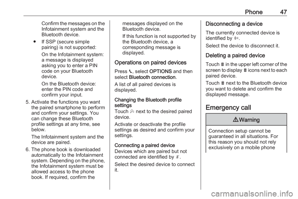 OPEL CROSSLAND X 2018.5  Infotainment system Phone47Confirm the messages on the
Infotainment system and the
Bluetooth device.
● If SSP (secure simple pairing) is not supported:
On the Infotainment system: a message is displayed
asking you to e