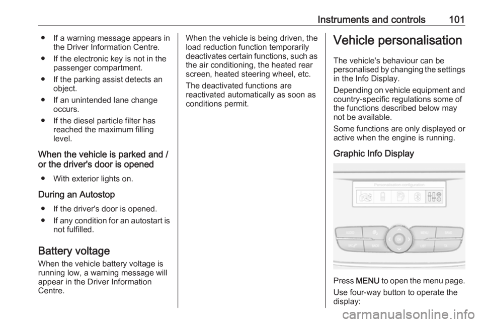 OPEL CROSSLAND X 2018.5  Owners Manual Instruments and controls101● If a warning message appears inthe Driver Information Centre.
● If the electronic key is not in the passenger compartment.
● If the parking assist detects an object.
