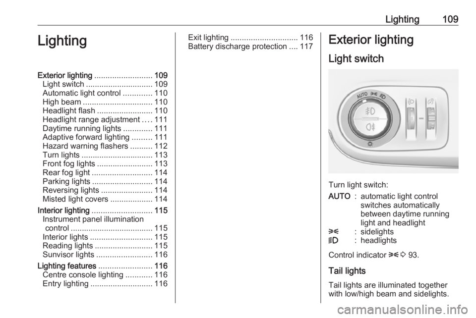 OPEL CROSSLAND X 2018.5  Owners Manual Lighting109LightingExterior lighting.......................... 109
Light switch .............................. 109
Automatic light control .............110
High beam ............................... 11