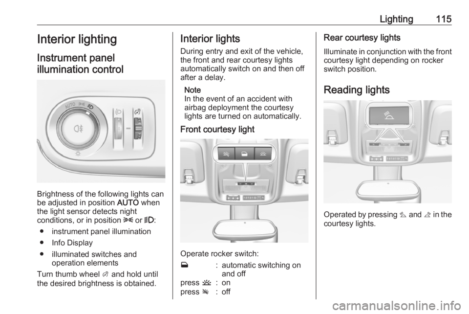 OPEL CROSSLAND X 2018.5 Manual user Lighting115Interior lighting
Instrument panel
illumination control
Brightness of the following lights can
be adjusted in position AUTO when
the light sensor detects night
conditions, or in position OPEL CROSSLAND X 2018.5 Manual user Lighting115Interior lighting
Instrument panel
illumination control
Brightness of the following lights can
be adjusted in position AUTO when
the light sensor detects night
conditions, or in position