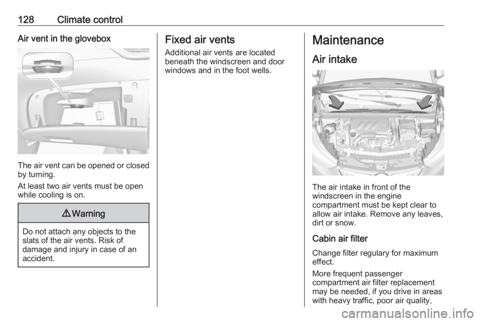 OPEL CROSSLAND X 2018.5  Manual user 128Climate controlAir vent in the glovebox
The air vent can be opened or closedby turning.
At least two air vents must be open
while cooling is on.
9 Warning
Do not attach any objects to the
slats of 