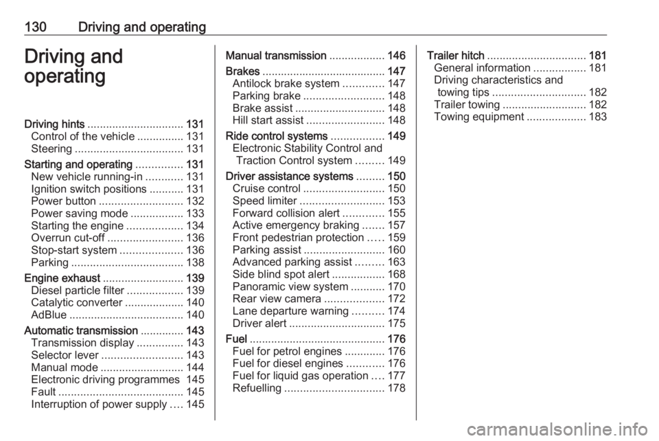 OPEL CROSSLAND X 2018.5  Owners Manual 130Driving and operatingDriving and
operatingDriving hints ............................... 131
Control of the vehicle ...............131
Steering ................................... 131
Starting and o