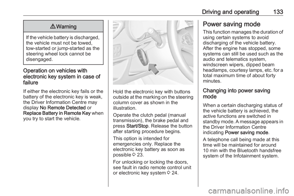 OPEL CROSSLAND X 2018.5  Owners Manual Driving and operating1339Warning
If the vehicle battery is discharged,
the vehicle must not be towed,
tow-started or jump-started as the
steering wheel lock cannot be
disengaged.
Operation on vehicles