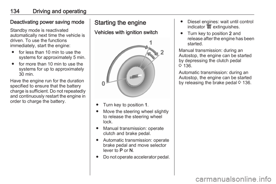 OPEL CROSSLAND X 2018.5  Owners Manual 134Driving and operatingDeactivating power saving mode
Standby mode is reactivated
automatically next time the vehicle is
driven. To use the functions
immediately, start the engine:
● for less than 