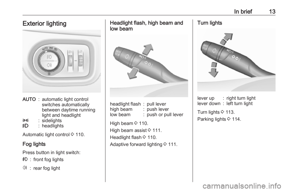 OPEL CROSSLAND X 2018.5  Owners Manual In brief13Exterior lightingAUTO:automatic light control
switches automatically
between daytime running
light and headlight8:sidelights9:headlights
Automatic light control  3 110.
Fog lights
Press butt