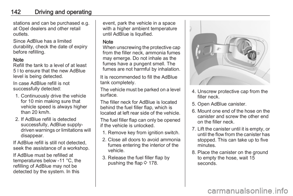 OPEL CROSSLAND X 2018.5 Manual user 142Driving and operatingstations and can be purchased e.g.
at Opel dealers and other retail outlets.
Since AdBlue has a limited
durability, check the date of expiry
before refilling.
Note
Refill the t OPEL CROSSLAND X 2018.5 Manual user 142Driving and operatingstations and can be purchased e.g.
at Opel dealers and other retail outlets.
Since AdBlue has a limited
durability, check the date of expiry
before refilling.
Note
Refill the t