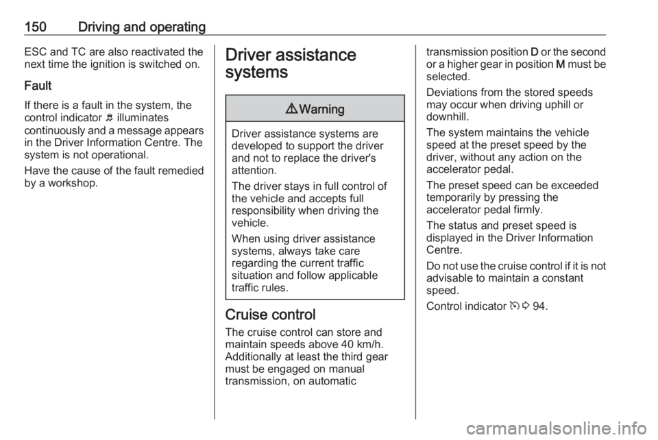 OPEL CROSSLAND X 2018.5  Owners Manual 150Driving and operatingESC and TC are also reactivated the
next time the ignition is switched on.
Fault
If there is a fault in the system, the control indicator  b illuminates
continuously and a mess