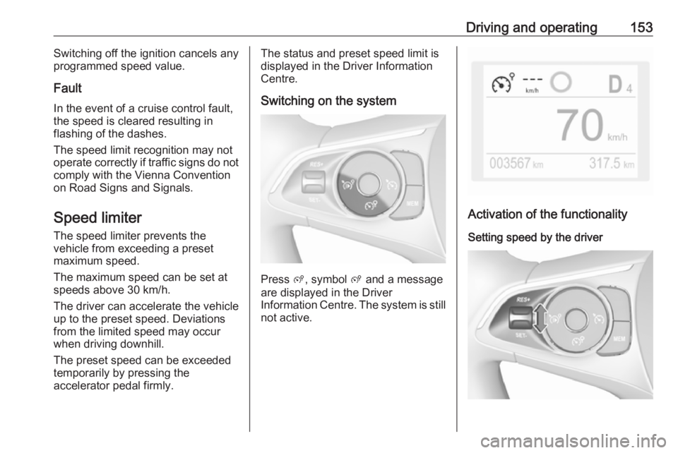 OPEL CROSSLAND X 2018.5 Manual user Driving and operating153Switching off the ignition cancels any
programmed speed value.
Fault
In the event of a cruise control fault,
the speed is cleared resulting in
flashing of the dashes.
The speed OPEL CROSSLAND X 2018.5 Manual user Driving and operating153Switching off the ignition cancels any
programmed speed value.
Fault
In the event of a cruise control fault,
the speed is cleared resulting in
flashing of the dashes.
The speed