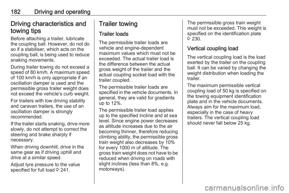 OPEL CROSSLAND X 2018.5  Owners Manual 182Driving and operatingDriving characteristics andtowing tips
Before attaching a trailer, lubricate the coupling ball. However, do not do
so if a stabiliser, which acts on the coupling ball, is being