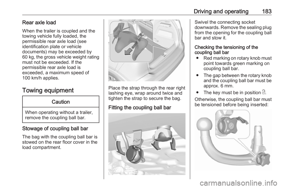 OPEL CROSSLAND X 2018.5 Manual user Driving and operating183Rear axle loadWhen the trailer is coupled and the
towing vehicle fully loaded, the
permissible rear axle load (see
identification plate or vehicle
documents) may be exceeded by OPEL CROSSLAND X 2018.5 Manual user Driving and operating183Rear axle loadWhen the trailer is coupled and the
towing vehicle fully loaded, the
permissible rear axle load (see
identification plate or vehicle
documents) may be exceeded by