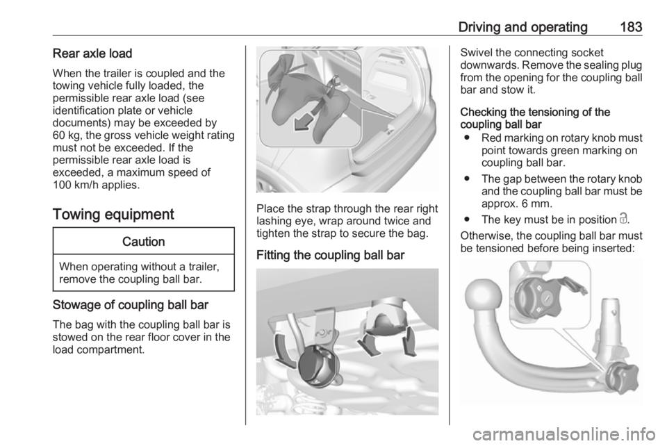 OPEL CROSSLAND X 2018.5  Owners Manual Driving and operating183Rear axle loadWhen the trailer is coupled and the
towing vehicle fully loaded, the
permissible rear axle load (see
identification plate or vehicle
documents) may be exceeded by