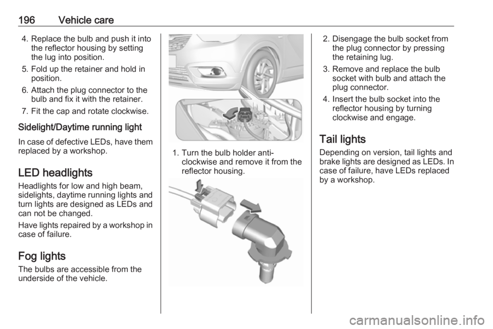 OPEL CROSSLAND X 2018.5 Manual user 196Vehicle care4. Replace the bulb and push it intothe reflector housing by setting
the lug into position.
5. Fold up the retainer and hold in position.
6. Attach the plug connector to the bulb and fi OPEL CROSSLAND X 2018.5 Manual user 196Vehicle care4. Replace the bulb and push it intothe reflector housing by setting
the lug into position.
5. Fold up the retainer and hold in position.
6. Attach the plug connector to the bulb and fi
