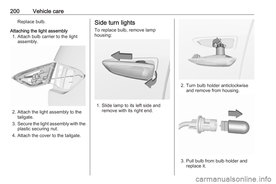 OPEL CROSSLAND X 2018.5 Manual user 200Vehicle careReplace bulb.
Attaching the light assembly 1. Attach bulb carrier to the light assembly.
2. Attach the light assembly to thetailgate.
3. Secure the light assembly with the
plastic secur OPEL CROSSLAND X 2018.5 Manual user 200Vehicle careReplace bulb.
Attaching the light assembly 1. Attach bulb carrier to the light assembly.
2. Attach the light assembly to thetailgate.
3. Secure the light assembly with the
plastic secur