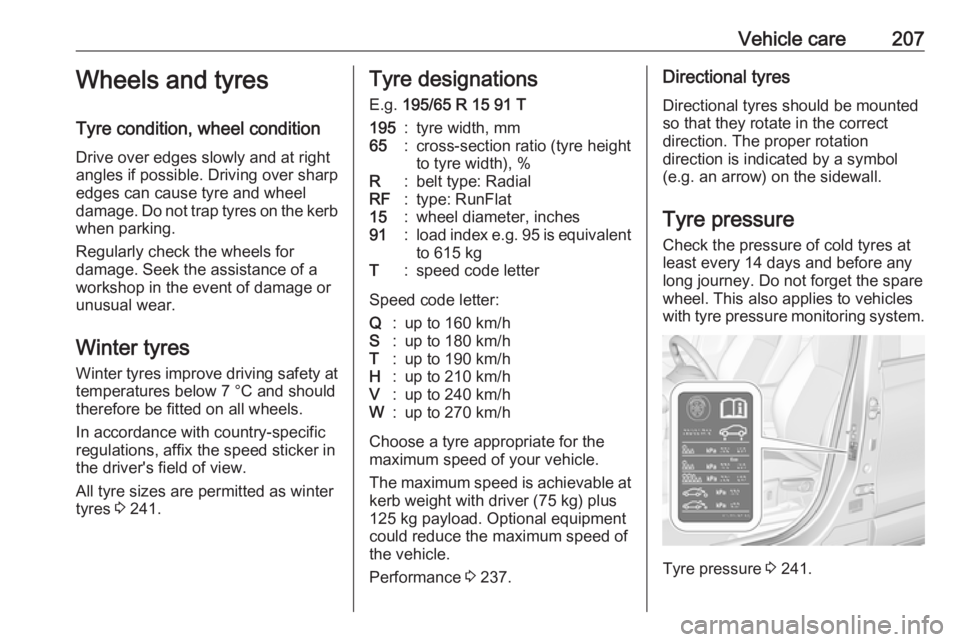 OPEL CROSSLAND X 2018.5  Owners Manual Vehicle care207Wheels and tyres
Tyre condition, wheel condition
Drive over edges slowly and at right
angles if possible. Driving over sharp
edges can cause tyre and wheel
damage. Do not trap tyres on 