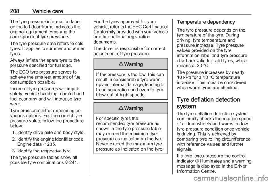 OPEL CROSSLAND X 2018.5  Owners Manual 208Vehicle careThe tyre pressure information labelon the left door frame indicates the
original equipment tyres and the
correspondent tyre pressures.
The tyre pressure data refers to cold
tyres. It ap