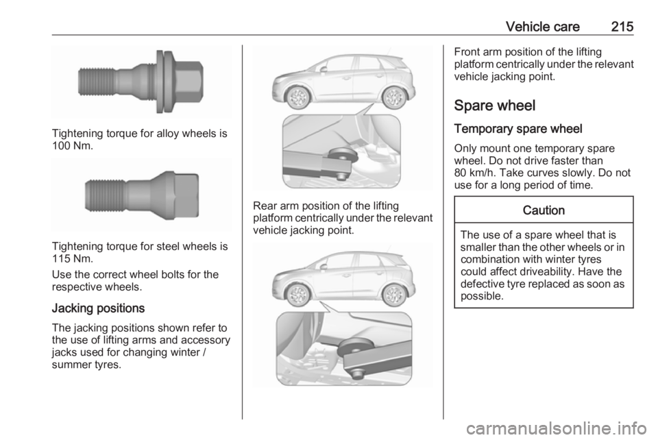 OPEL CROSSLAND X 2018.5  Owners Manual Vehicle care215
Tightening torque for alloy wheels is
100 Nm.
Tightening torque for steel wheels is
115 Nm.
Use the correct wheel bolts for the respective wheels.
Jacking positions The jacking positio