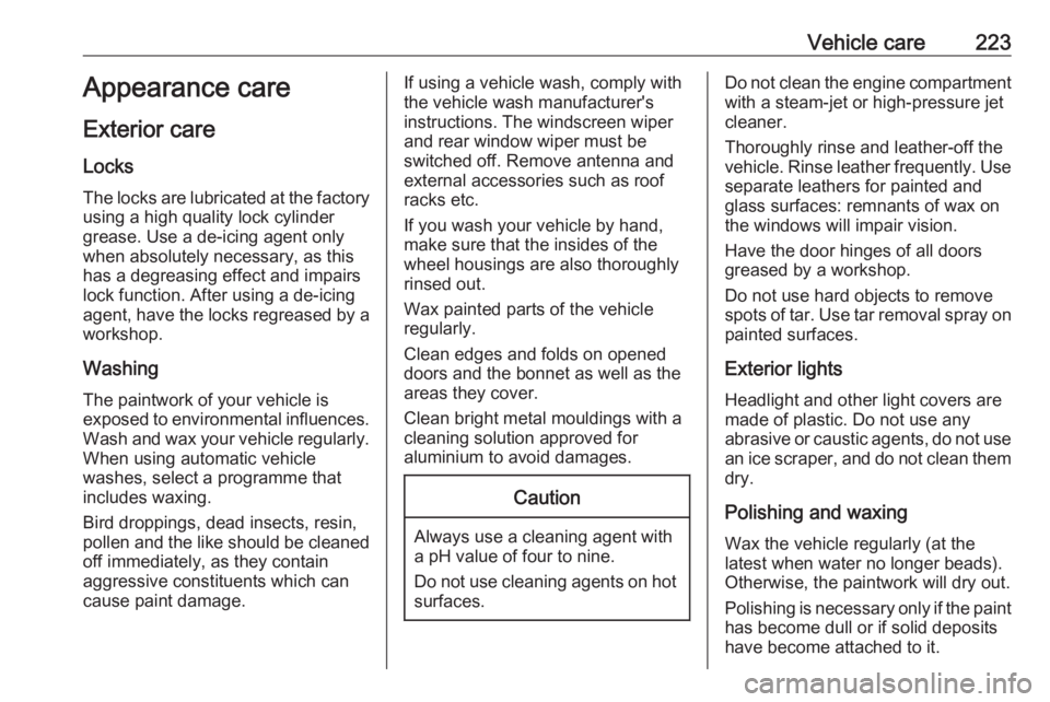 OPEL CROSSLAND X 2018.5  Owners Manual Vehicle care223Appearance care
Exterior care LocksThe locks are lubricated at the factoryusing a high quality lock cylinder
grease. Use a de-icing agent only
when absolutely necessary, as this
has a d