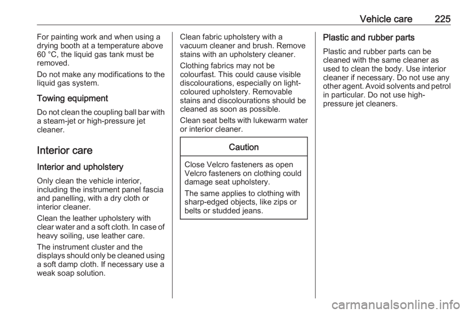 OPEL CROSSLAND X 2018.5  Owners Manual Vehicle care225For painting work and when using a
drying booth at a temperature above 60 °C, the liquid gas tank must be
removed.
Do not make any modifications to the
liquid gas system.
Towing equipm