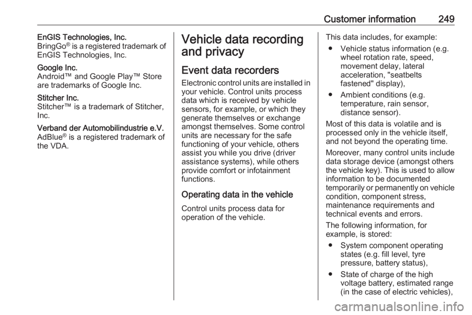 OPEL CROSSLAND X 2018.5  Owners Manual Customer information249EnGIS Technologies, Inc.
BringGo ®
 is a registered trademark of
EnGIS Technologies, Inc.Google Inc.
Android™ and Google Play™ Store
are trademarks of Google Inc.Stitcher I