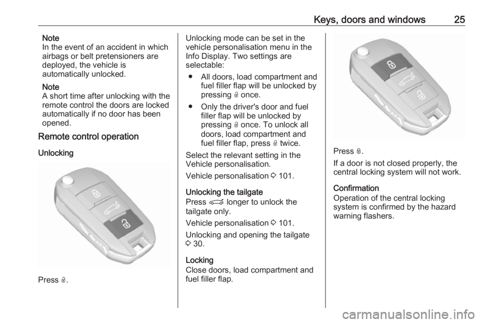 OPEL CROSSLAND X 2018.5 Owners Manual Keys, doors and windows25Note
In the event of an accident in which
airbags or belt pretensioners are
deployed, the vehicle is
automatically unlocked.
Note
A short time after unlocking with the
remote OPEL CROSSLAND X 2018.5 Owners Manual Keys, doors and windows25Note
In the event of an accident in which
airbags or belt pretensioners are
deployed, the vehicle is
automatically unlocked.
Note
A short time after unlocking with the
remote