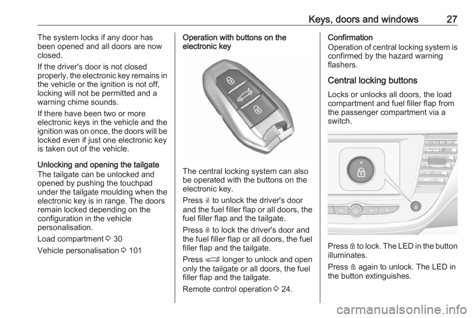 OPEL CROSSLAND X 2018.5 Owners Guide Keys, doors and windows27The system locks if any door has
been opened and all doors are now
closed.
If the driver's door is not closed
properly, the electronic key remains in
the vehicle or the ig