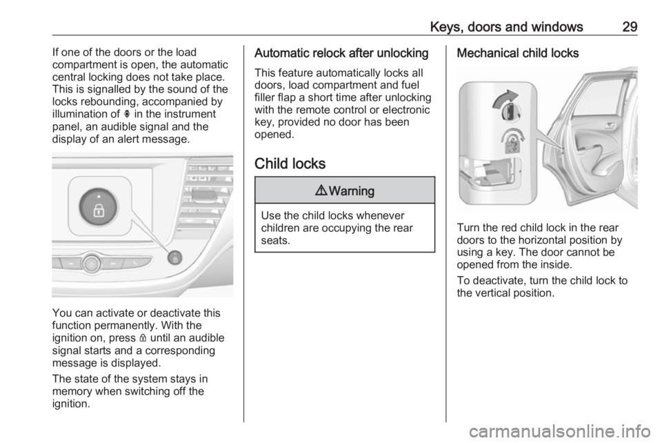 OPEL CROSSLAND X 2018.5  Owners Manual Keys, doors and windows29If one of the doors or the load
compartment is open, the automatic
central locking does not take place.
This is signalled by the sound of the
locks rebounding, accompanied by
