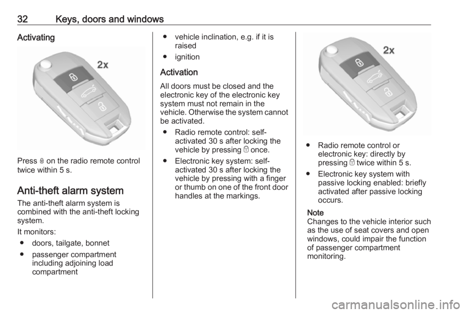 OPEL CROSSLAND X 2018.5 Owners Guide 32Keys, doors and windowsActivating
Press N on the radio remote control
twice within 5 s.
Anti-theft alarm system
The anti-theft alarm system is
combined with the anti-theft locking
system.
It monitor