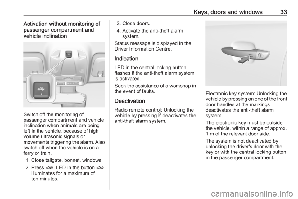 OPEL CROSSLAND X 2018.5  Owners Manual Keys, doors and windows33Activation without monitoring of
passenger compartment and
vehicle inclination
Switch off the monitoring of
passenger compartment and vehicle
inclination when animals are bein