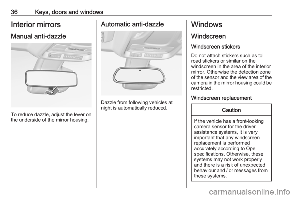 OPEL CROSSLAND X 2018.5 Manual user 36Keys, doors and windowsInterior mirrors
Manual anti-dazzle
To reduce dazzle, adjust the lever on the underside of the mirror housing.
Automatic anti-dazzle
Dazzle from following vehicles at
night is OPEL CROSSLAND X 2018.5 Manual user 36Keys, doors and windowsInterior mirrors
Manual anti-dazzle
To reduce dazzle, adjust the lever on the underside of the mirror housing.
Automatic anti-dazzle
Dazzle from following vehicles at
night is