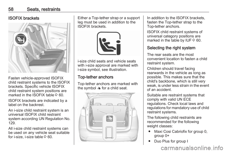 OPEL CROSSLAND X 2018.5  Owners Manual 58Seats, restraintsISOFIX brackets
Fasten vehicle-approved ISOFIX
child restraint systems to the ISOFIX
brackets. Specific vehicle ISOFIX
child restraint system positions are
marked in the ISOFIX tabl