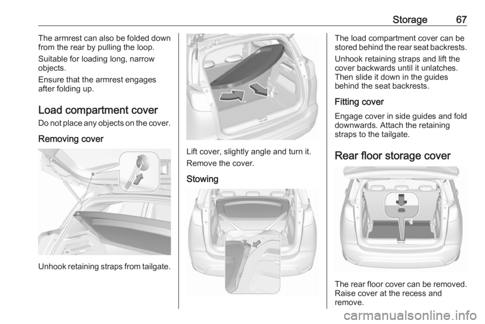 OPEL CROSSLAND X 2018.5  Owners Manual Storage67The armrest can also be folded down
from the rear by pulling the loop.
Suitable for loading long, narrow
objects.
Ensure that the armrest engages
after folding up.
Load compartment cover Do n