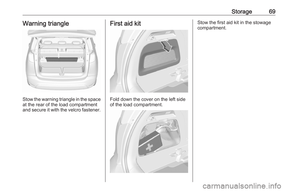 OPEL CROSSLAND X 2018.5  Manual user Storage69Warning triangle
Stow the warning triangle in the space
at the rear of the load compartment
and secure it with the velcro fastener.
First aid kit
Fold down the cover on the left side
of the l