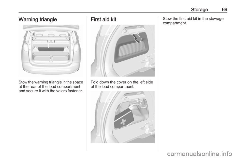 OPEL CROSSLAND X 2018.5  Owners Manual Storage69Warning triangle
Stow the warning triangle in the space
at the rear of the load compartment
and secure it with the velcro fastener.
First aid kit
Fold down the cover on the left side
of the l