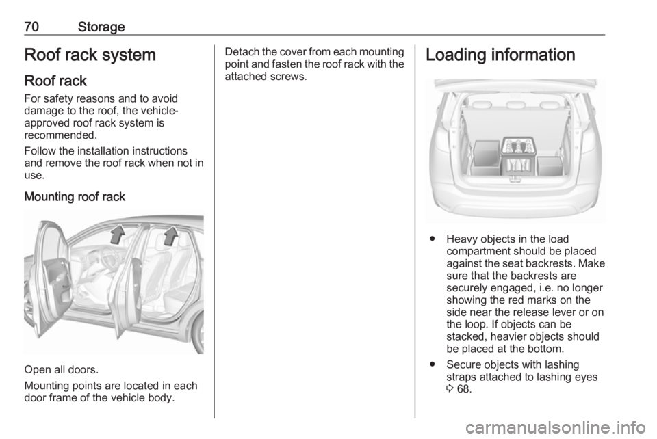 OPEL CROSSLAND X 2018.5  Owners Manual 70StorageRoof rack systemRoof rackFor safety reasons and to avoid
damage to the roof, the vehicle-
approved roof rack system is
recommended.
Follow the installation instructions and remove the roof ra