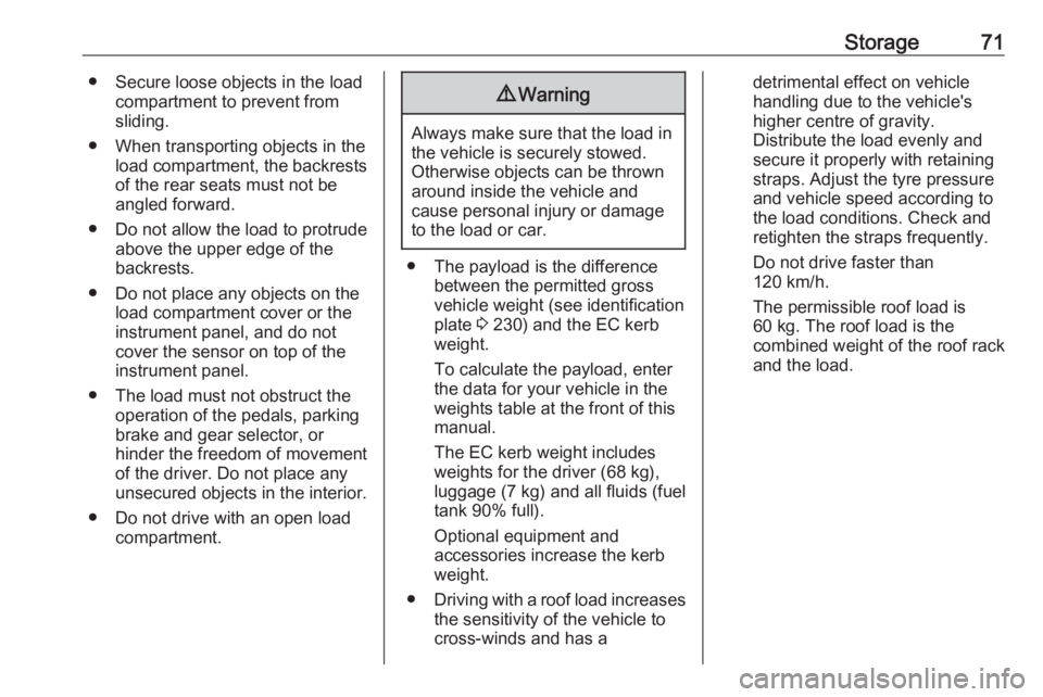 OPEL CROSSLAND X 2018.5  Manual user Storage71● Secure loose objects in the loadcompartment to prevent from
sliding.
● When transporting objects in the load compartment, the backrestsof the rear seats must not be
angled forward.
● 
