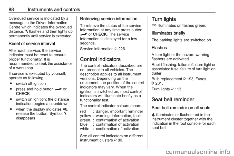 OPEL CROSSLAND X 2018.5  Manual user 88Instruments and controlsOverdued service is indicated by a
message in the Driver Information
Centre which indicates the overdued
distance.  F flashes and then lights up
permanently until service is 